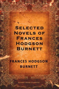 Title: Selected Novels of Frances Hodgson Burnett, Author: Frances Hodgson Burnett