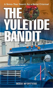 Title: The Yuletide Bandit: The Seven Year Search for a Serial Criminal, Author: Mike McIntyre