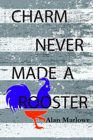 Title: Charm Never Made a Rooster, Author: Alan Marlowe