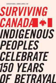 Title: Surviving Canada: Indigenous Peoples Celebrate 150 Years of Betrayal, Author: Kiera L. Ladner