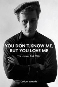 Title: You Don't Know Me, But You Love Me: The Lives of Dick Miller, Author: Caelum Vatnsdal