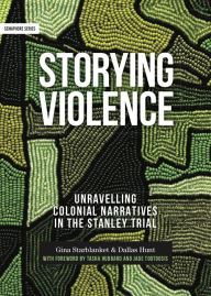 Title: Storying Violence: Unravelling Colonial Narratives In The Stanley Trial, Author: Gina Starblanket