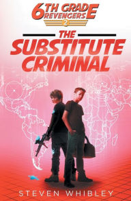 Title: 6th Grade Revengers: The Substitute Criminal, Author: Whibley Steven