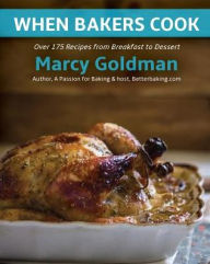 Title: When Bakers Cook: Over 175 Recipes from Breakfast to Dessert, Author: Marcy Goldman