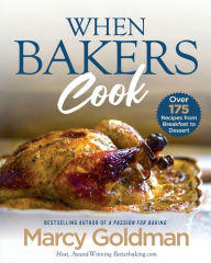 Title: When Bakers Cook: Over 175 Recipes from Breakfast to Dessert, Author: Marcy Goldman
