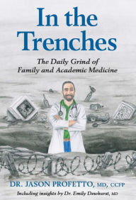 Title: In the Trenches: The Daily Grind of Family and Academic Medicine, Author: Jason Profetto