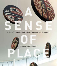 Title: A Sense of Place: Art at Vancouver International Airport: Fixed Layout Edition, Author: Robin Laurence