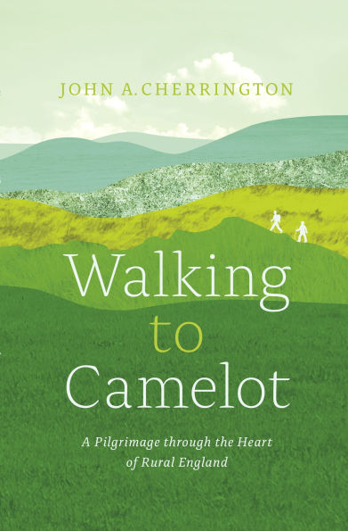 Walking to Camelot: A Pilgrimage along the Macmillan Way through Heart of Rural England