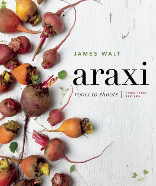 Araxi: Roots to Shoots; Farm Fresh Recipes