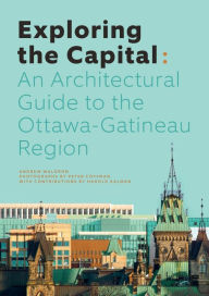 Title: Exploring the Capital: An Architectural Guide to the Ottawa Region, Author: Andrew Waldron