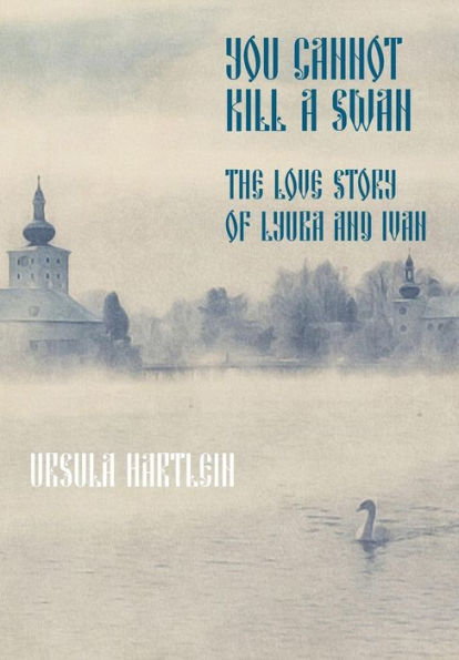 You Cannot Kill a Swan: The Love Story of Lyuba and Ivan