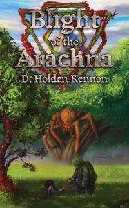 Ebooks download epub Blight of the Arachna 9781928011699 PDB by D. Holden Kennon