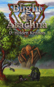 Title: Blight of the Arachna, Author: D. Holden Kennon