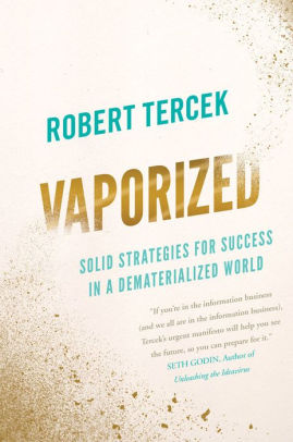 Vaporized: Solid Strategies for Success in a Dematerialized World