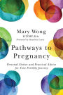 Pathways to Pregnancy: Personal Stories and Practical Advice for Your Fertility Journey
