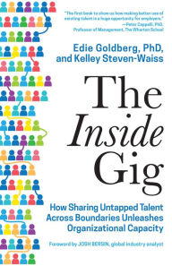 Title: The Inside Gig: How Sharing Untapped Talent Across Boundaries Unleashes Organizational Capacity, Author: Edie Goldberg