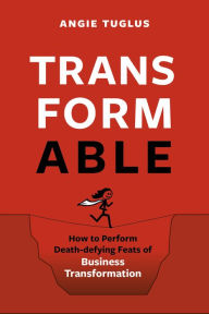 Text books pdf free download TransformAble: How to Perform Death-defying Feats of Business Transformation  9781928055839