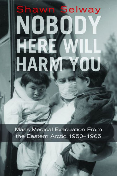 Nobody Here Will Harm You: Mass Medical Evacuation from the Eastern Arctic 1950?1965