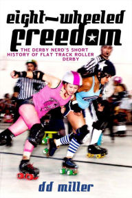 Title: Eight-Wheeled Freedom: The Derby Nerdd, Author: D. D. Miller