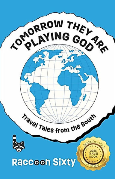 Tomorrow They Are Playing God: Travel Tales from the South