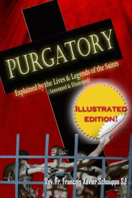 Title: Purgatory: Explained by the Lives and Legends of the Saints (Illustrated), Author: Fr Francois Xavier Schouppe