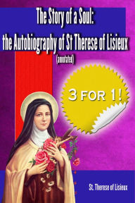 Title: The Story of a Soul: The Autobiography of St. Therese of Lisieux (annotated, Author: St. Therese Lisieux