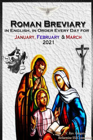 Title: The Roman Breviary in English, in Order, Every Day for January, February, March 2021: in English, in Order, Every Day for January, February, March 2021, Author: V. Rev. Gregory Bellarmine SSJC+