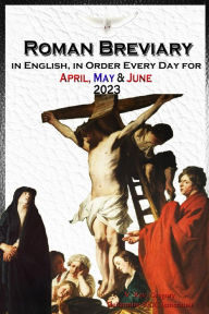 Title: The Roman Breviary in English, in Order, Every Day for April, May, June 2023, Author: V. Rev. Gregory Bellarmine SSJC+