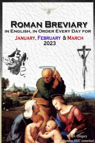 Title: The Roman Breviary in English, in Order, Every Day for January, February, March 2023, Author: V. Rev. Gregory Bellarmine SSJC+