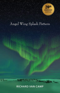 Title: Angel Wing Splash Pattern: 20th Anniversary Edition, Author: Richard Van Camp