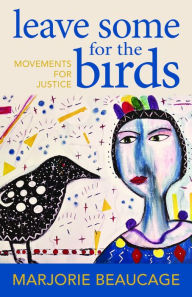 Download free ebooks pdfs leave some for the birds: movements for justice  in English by Marjorie Beaucage, Marjorie Beaucage