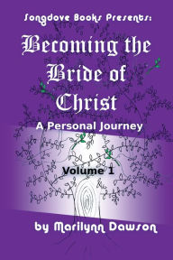 Title: Becoming the Bride of Christ: A Personal Journey:Volume One, Author: Ms. Marilynn Dawson