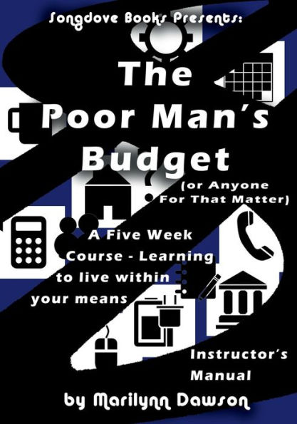 The Poor Man's Budget - Instructor's Manual: (or anyone for that matter) A 5 week course learning to live within your means
