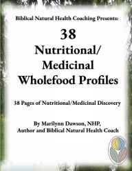 Title: 38 Nutritional/Medicinal Wholefood Profiles, Author: Ms. Marilynn Dawson