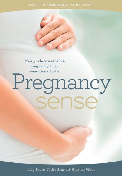 Pregnancy Sense: Your guide to a sensible pregnancy and a sensational birth