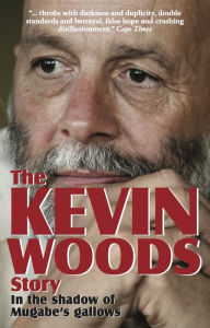 Title: The Kevin Woods Story: In the Shadow of Mugabe's Gallows, Author: Kevin Woods