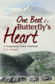 Title: One Beat of a Butterfly's Heart: A Tanganyika Police Notebook, Author: Ronald Callander