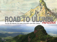 Title: The Road to Ulundi Revisited: The Zulu War Sketches of an Artist on the March: John North Crealock, Author: Ken Gillings