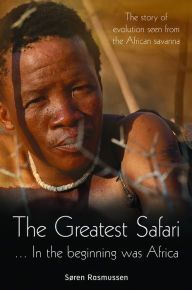 Title: The Greatest Safari: In the Beginning Was Africa: The Story of Evolution Seen from the Savannah, Author: Søren Rasmussen