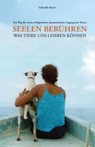 Title: Seelen berühren: Menschliche Bewusstseinbildung durch die Mithilfe der Tierwelt. Was Tiere uns lehren können, Author: Gabrielle Harris