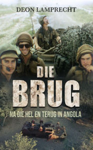Title: Die Brug: Na die hel en terug in Angola, Author: Deon Lamprecht