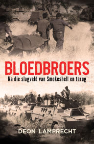 Title: Bloedbroers: Na die slagveld van Smokeshell en terug, Author: Deon Lamprecht