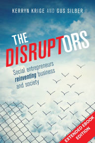 Title: The Disruptors Extended Ebook Edition: Social entrepreneurs reinventing business and society, Author: Kerryn Krige