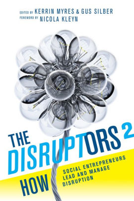 The Disruptors 2 How Social Entrepreneurs Lead And Manage Disruptionpaperback - 