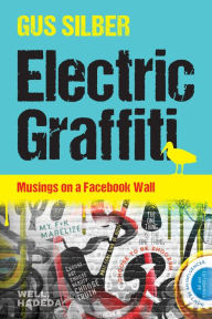 Title: Electric Graffiti: Musings on a Facebook Wall, Author: Gus Silber