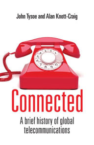 Title: Connected: A Brief History of Global Telecommunications, Author: John Tysoe