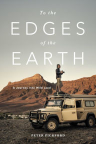Title: To the Edges of the Earth: A Journey into Wild Land, Author: Peter Pickford