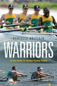 Title: Warriors: An epic battle for Olympic rowing victory, Author: Danielle Brittain