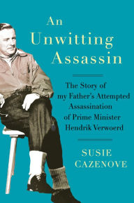 Title: An Unwitting Assassin: The Story of My Father's Attempted Assassination of Prime Minister Hendrik Verwoerd, Author: Susie Cazenove