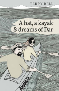 Title: A Hat a Kayak and Dreams of Dar, Author: Terry Bell